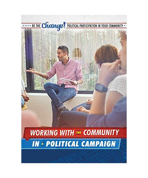 Working With the Community in a Political Campaign (Be the Change! Political Participation in Your Community)