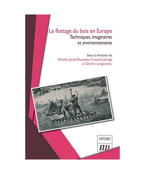 Le flottage du bois en Europe: Techniques, sociétés et environnements