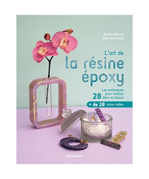 L'art de la résine époxy: Les techniques pour réaliser 28 déco et bijoux
