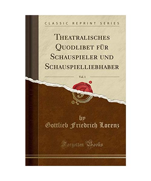 Theatralisches Quodlibet für Schauspieler und Schauspielliebhaber, Vol. 1 (Classic Reprint)