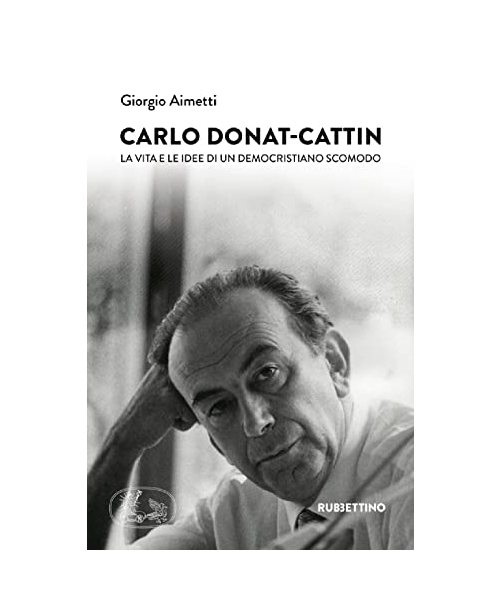 Carlo Donat-Cattin. La vita e le idee di un democristiano scomodo