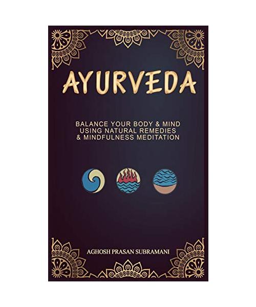 Ayurveda: Balance your Body and Mind by using Natural Remedies and Mindfulness Meditation