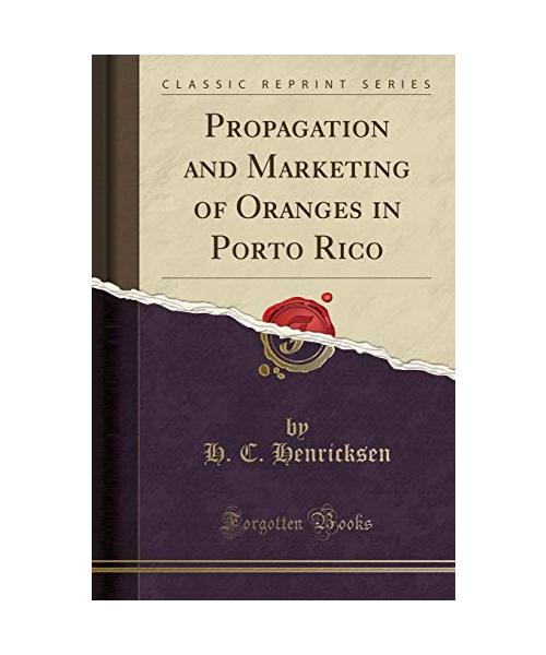 Propagation and Marketing of Oranges in Porto Rico (Classic Reprint)
