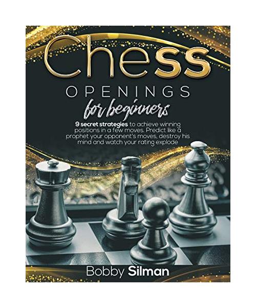 Chess Openings for Beginners: 9 secret strategies to achieve winning positions in a few moves. Predict like a prophet your opponent's moves, destroy