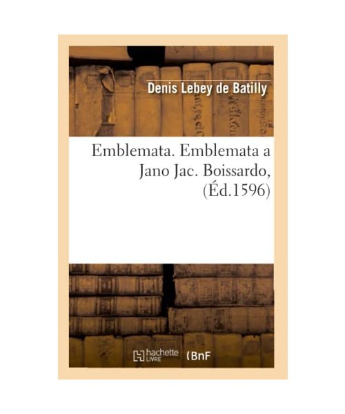 Emblemata. Emblemata a Jano Jac. Boissardo, (Éd.1596)