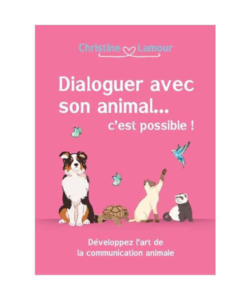 Dialoguer avec son animal... c'est possible!: Développer l'art de la communication animale