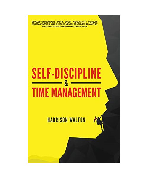 Self-Discipline & Time Management: Develop Unbreakable Habits, Boost Productivity, Conquer Procrastination, and Enhance Mental Toughness to Amplify Su