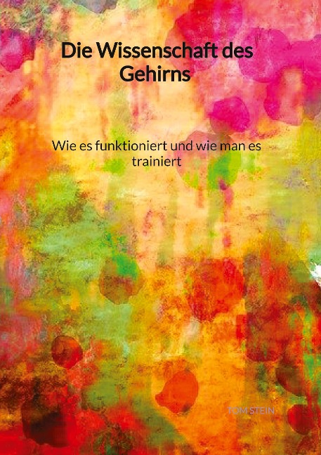 Die Wissenschaft des Gehirns - Wie es funktioniert und wie man es trainiert