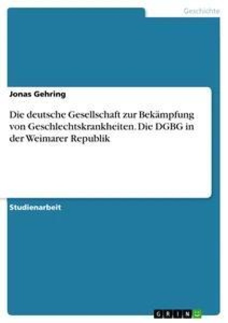 Die deutsche Gesellschaft zur Bekämpfung von Geschlechtskrankheiten. Die DGBG in der Weimarer Republik