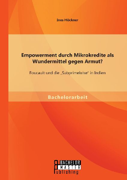 Empowerment durch Mikrokredite als Wundermittel gegen Armut? Foucault und die "Subprimekrise" in Indien