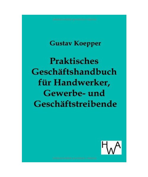 Praktisches Geschäftshandbuch für Handwerker, Gewerbe- und Geschäftstreibende