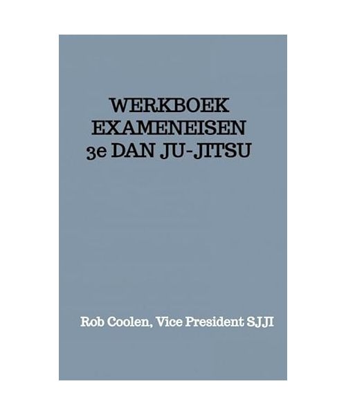 WERKBOEK EXAMENEISEN 3e DAN JU-JITSU: Seishinkai Ju Jitsu International