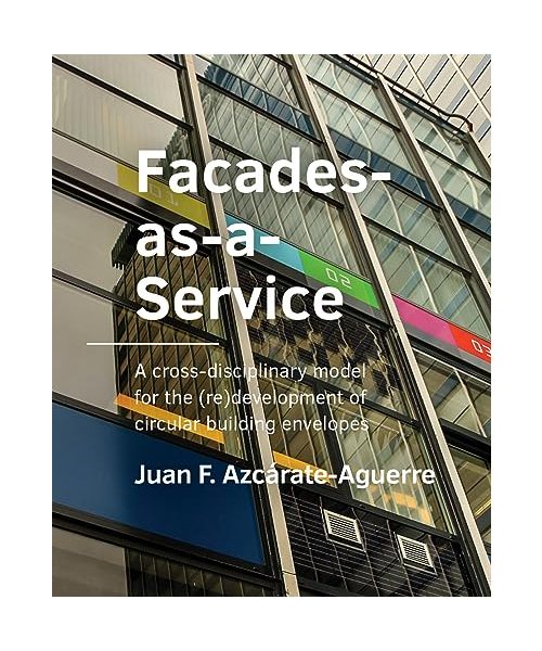 Facades-as-a-Service: A cross-disciplinary model for the (re)development of circular building envelopes (A+BE Architecture and the Built Environment)