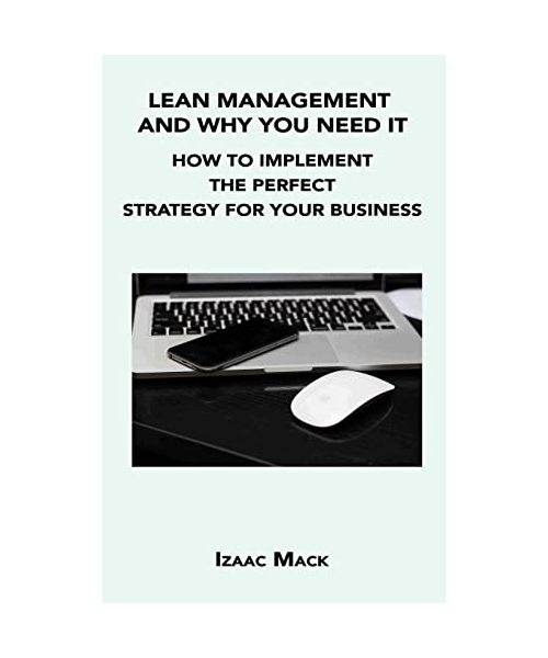 Lean Management and Why You Need It: How to Implement the Perfect Strategy for Your Business