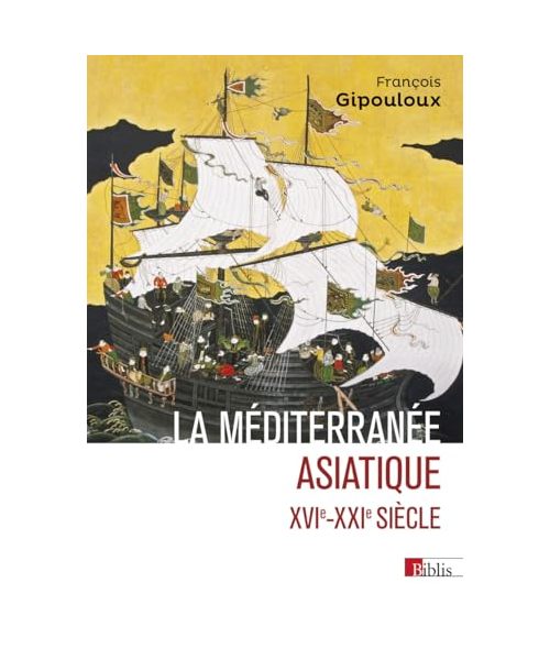 La Méditerranée asiatique. XVIe- XXIe siècle: Villes portuaires et réseaux marchands en Chine, au Japon et en Asie du Sud-Est, XVIe-XXIe siècles