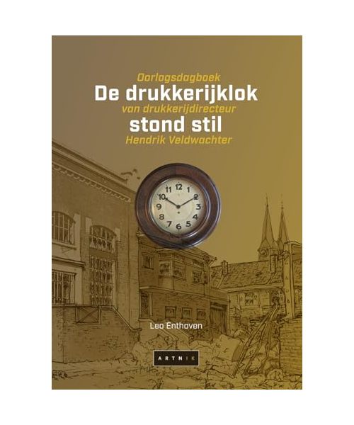 De drukkerijklok stond stil: Oorlogsdagboek van drukkerijdirecteur Hendrik Veldwachter