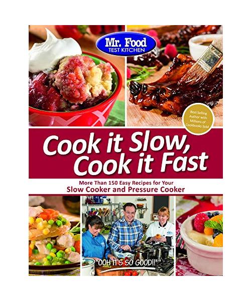 Mr. Food Test Kitchen Cook It Slow, Cook It Fast: More Than 150 Easy Recipes for Your Slow Cooker and Pressure Cooker