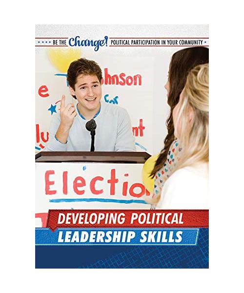 Developing Political Leadership Skills (Be the Change! Political Participation in Your Community)