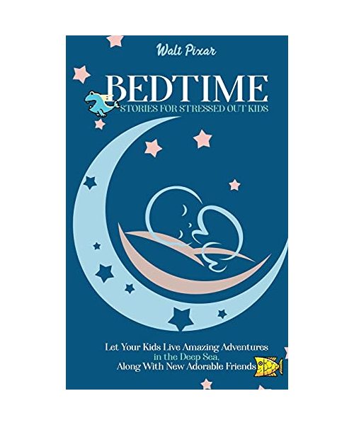 Bedtime Stories for Stressed Out Kids: Let Your Kids Live Amazing Adventures in the Deep Sea, Along With New Adorable Friends