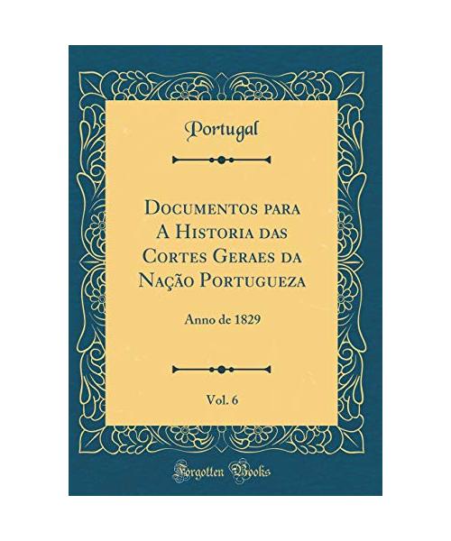 Documentos para A Historia das Cortes Geraes da Nação Portugueza, Vol. 6