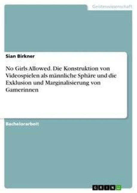 No Girls Allowed. Die Konstruktion von Videospielen als männliche Sphäre und die Exklusion und Marginalisierung von Gamerinnen