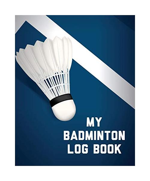 My Badminton Log Book: Badminton Game Journal Exercise Sports Fitness For Players Racket Sports Outdoors