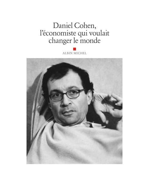 Daniel Cohen, l'économiste qui voulait changer le monde: Hommage à Daniel Cohen