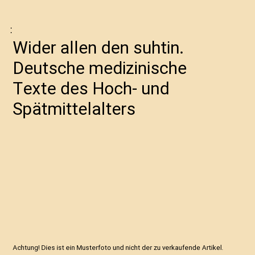 Wider allen den suhtin. Deutsche medizinische Texte des Hoch- und Spätmittelalters