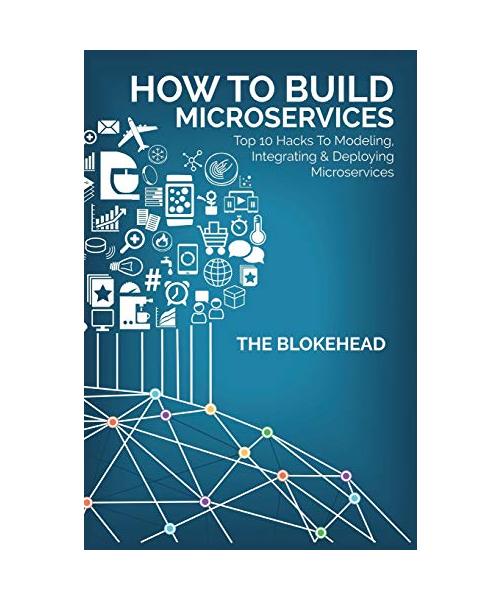 How To Build Microservices: Top 10 Hacks To Modeling, Integrating & Deploying Microservices
