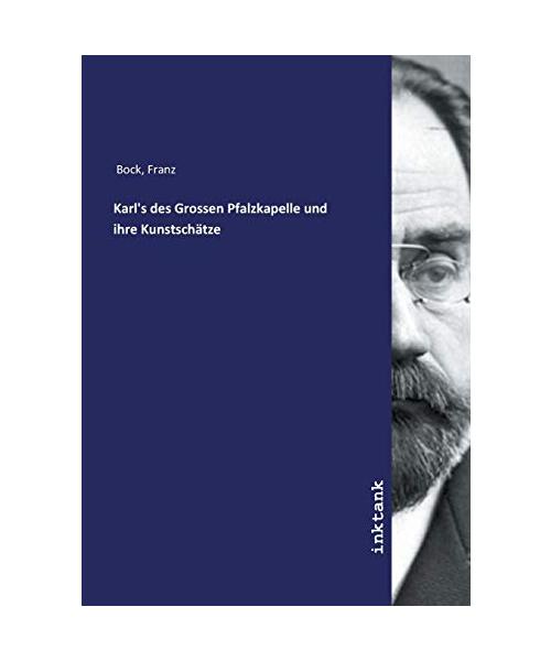 Karl's des Grossen Pfalzkapelle und ihre Kunstschätze