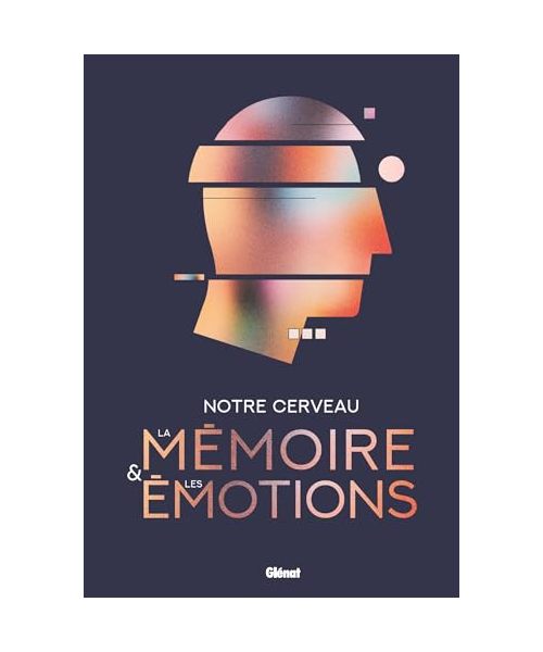 Notre cerveau, la mémoire et les émotions
