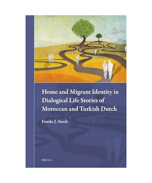 Home and Migrant Identity in Dialogical Life Stories of Moroccan and Turkish Dutch