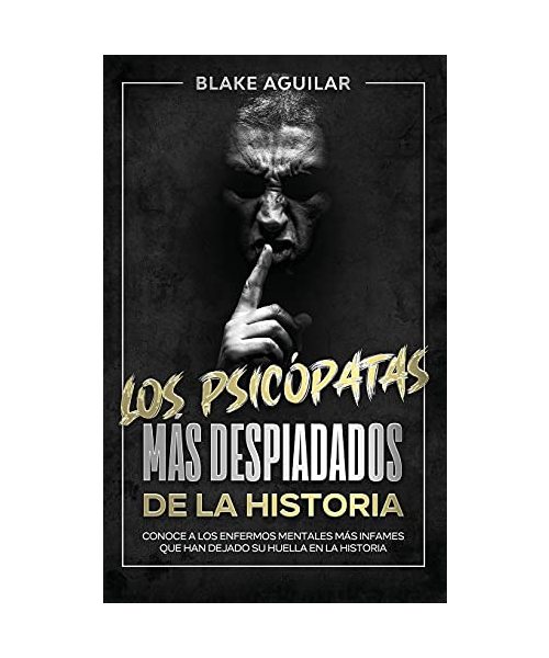 Los Psicópatas más Despiadados de la Historia: Conoce a los Enfermos Mentales más Infames que Han Dejado su Huella en la Historia