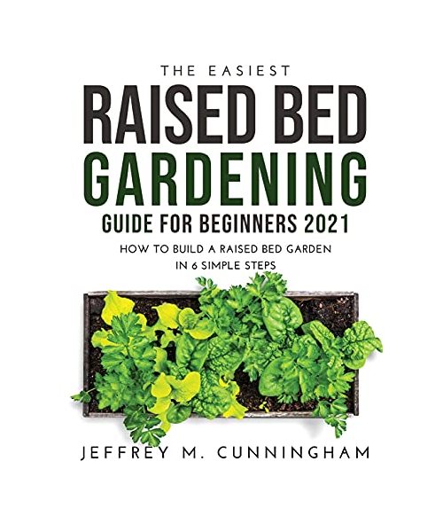 The Easiest Raised Bed Gardening Guide for Beginners 2021: How to Build a Raised Bed Garden in 6 Simple Steps
