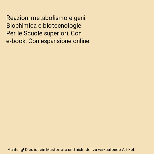Reazioni metabolismo e geni. Biochimica e biotecnologie. Per le Scuole superiori. Con e-book. Con espansione online