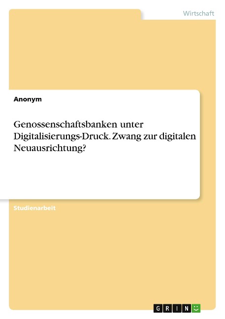 Genossenschaftsbanken unter Digitalisierungs-Druck. Zwang zur digitalen Neuausrichtung?