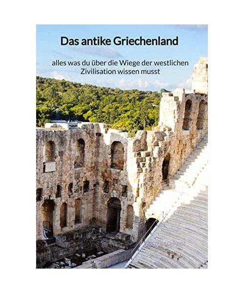 Das antike Griechenland - alles was du über die Wiege der westlichen Zivilisation wissen musst