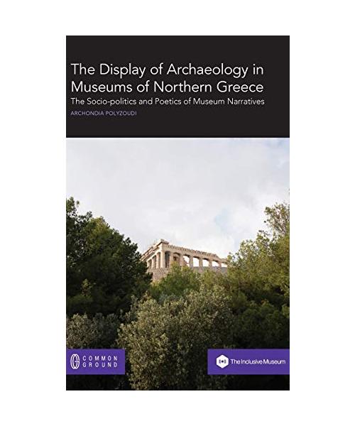 The Display of Archaeology in Museums of Northern Greece: The Socio-politics and Poetics of Museum Narratives