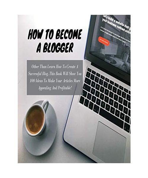 HOW TO BECOME A BLOGGER - (Business Book For Beginners - Rigid Cover Version): Other Than Learn How To Create A Successful Blog, This Book Will Show Y
