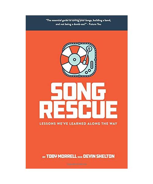 Song Rescue: The Essential Guide To Saving Your Songs, Building A Band, And Not Being A Dumbass. Lessons We've Learned Along The Way