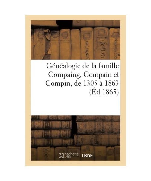 Généalogie de la famille Compaing, Compain et Compin, de 1305 à 1863 (Éd.1865)