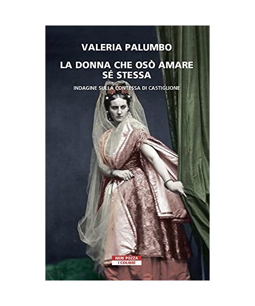 La donna che osò amare se stessa. Indagine sulla contessa di Castiglione