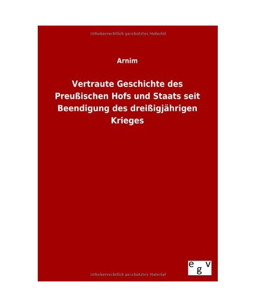 Vertraute Geschichte des Preußischen Hofs und Staats seit Beendigung des dreißigjährigen Krieges
