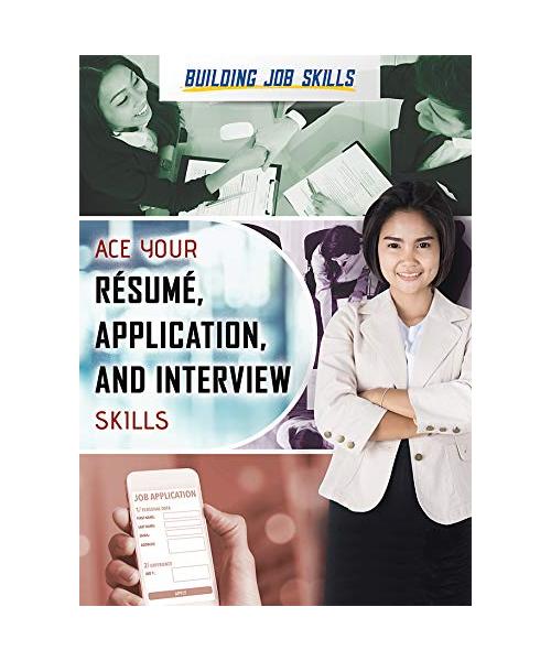 Ace Your Résumé, Application, and Interview Skills (Building Job Skills)