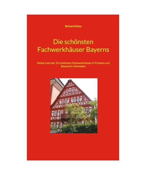 Die schönsten Fachwerkhäuser Bayerns: Meine Liste der 55 schönsten Fachwerkhäuser in Franken und Bayerisch-Schwaben
