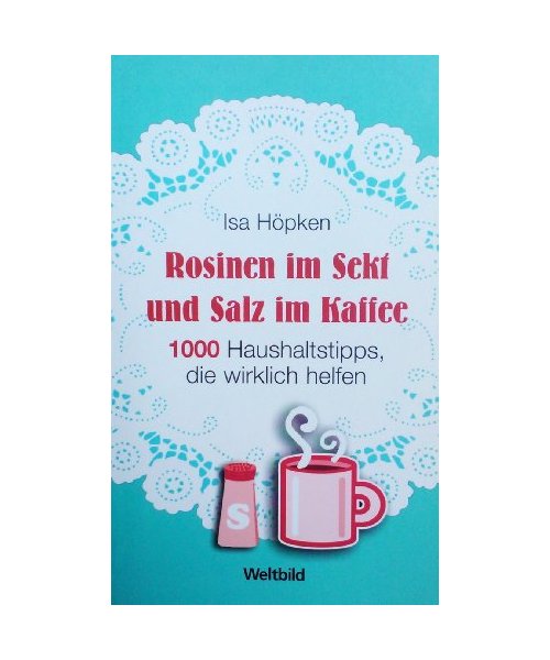 Rosinen im Sekt und Salz im Kaffee. 1000 Haushaltstipps, die wirklich helfen.