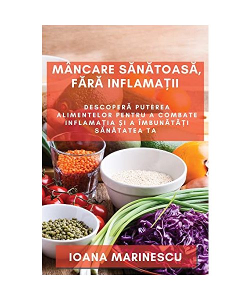 Mâncare sănătoasă, fără inflamații: Descoperă puterea alimentelor pentru a combate inflamația și a îmbun&