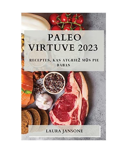 Paleo virtuve 2023: Receptes, kas atgriez mūs pie dabas