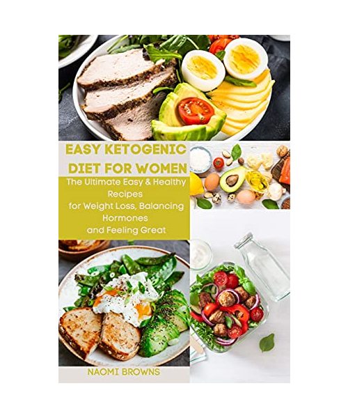 Easy Ketogenic Diet for Women: The Ultimate Easy & Healthy Recipes for Weight Loss, Balancing Hormones and Feeling Great
