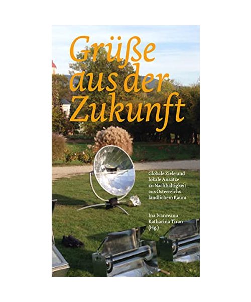 Grüße aus der Zukunft: Globale Ziele und lokale Ansätze zu Nachhaltigkeit aus Österreichs ländlichem Raum